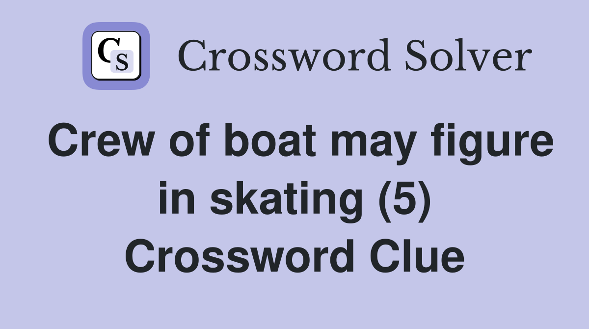 Crew of boat may figure in skating (5) Crossword Clue Answers